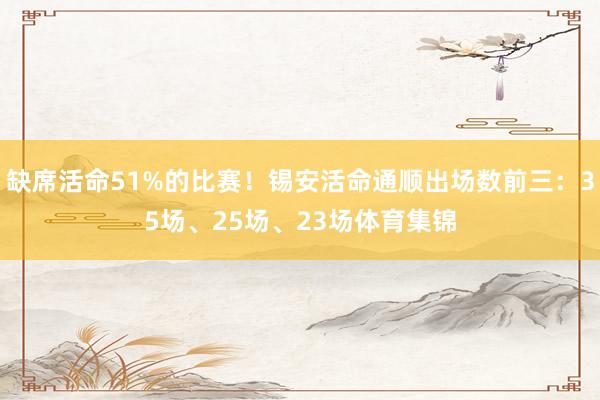 缺席活命51%的比赛！锡安活命通顺出场数前三：35场、25场、23场体育集锦
