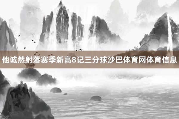 他诚然射落赛季新高8记三分球沙巴体育网体育信息