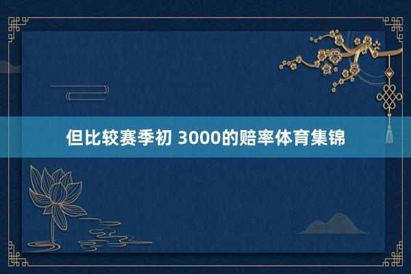 但比较赛季初 3000的赔率体育集锦