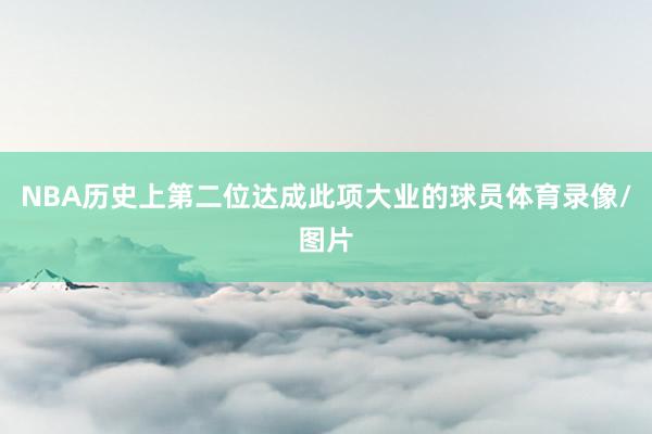NBA历史上第二位达成此项大业的球员体育录像/图片