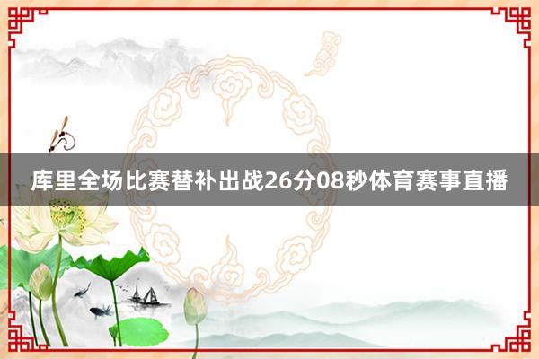 库里全场比赛替补出战26分08秒体育赛事直播