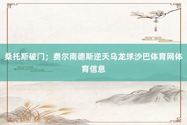 桑托斯破门；费尔南德斯逆天乌龙球沙巴体育网体育信息