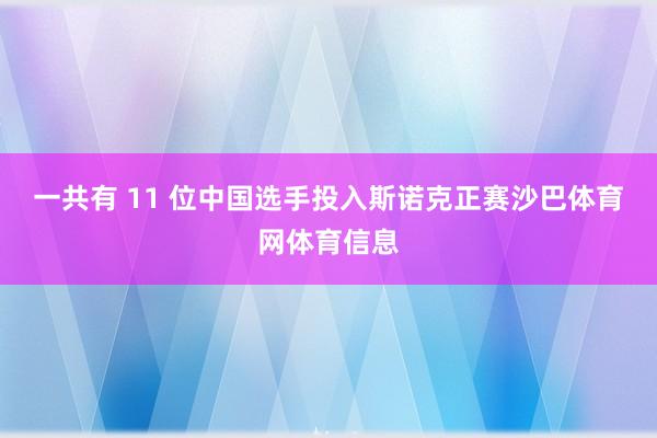 一共有 11 位中国选手投入斯诺克正赛沙巴体育网体育信息