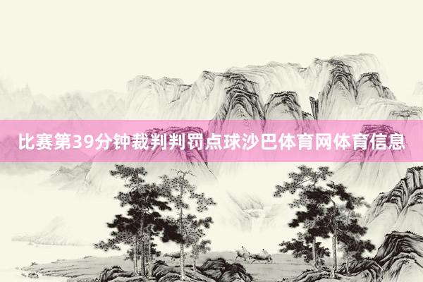 比赛第39分钟裁判判罚点球沙巴体育网体育信息