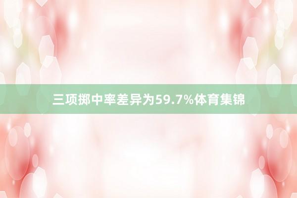 三项掷中率差异为59.7%体育集锦
