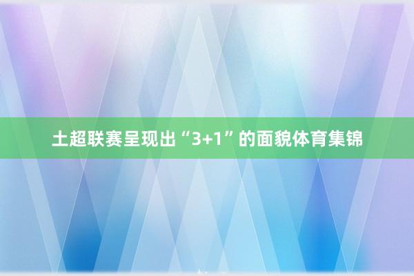 土超联赛呈现出“3+1”的面貌体育集锦