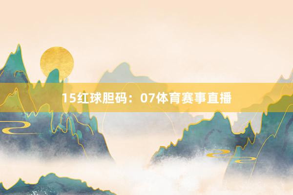 15 红球胆码:07体育赛事直播