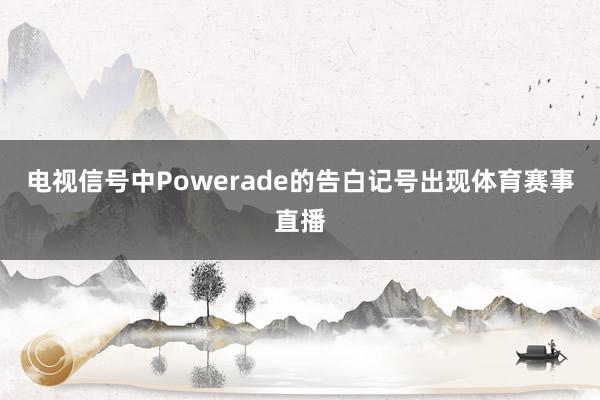 电视信号中Powerade的告白记号出现体育赛事直播