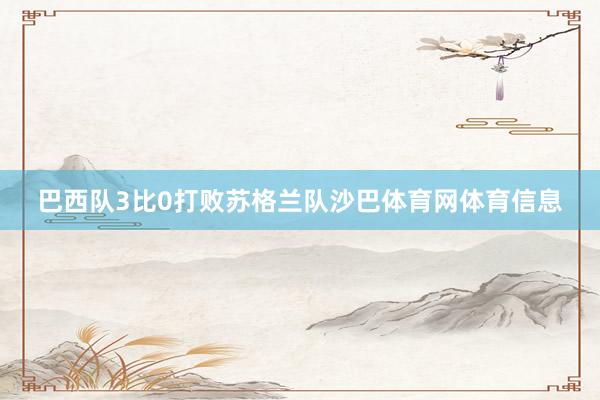 巴西队3比0打败苏格兰队沙巴体育网体育信息