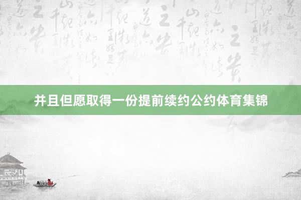 并且但愿取得一份提前续约公约体育集锦