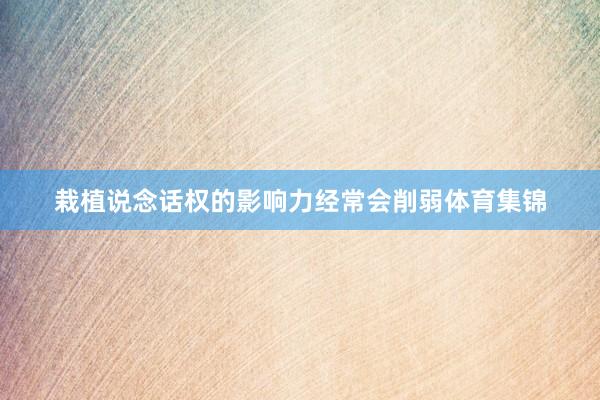 栽植说念话权的影响力经常会削弱体育集锦